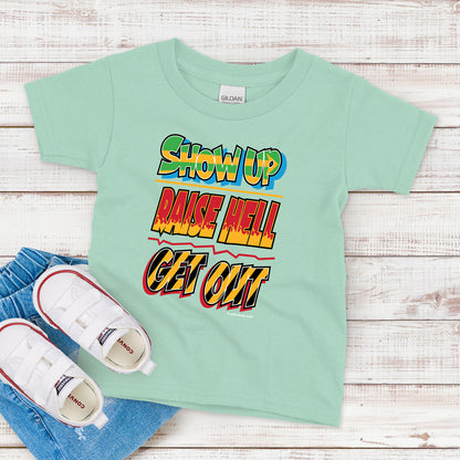 Kids T-Shirt, Show Up Raise Hell, Get Out